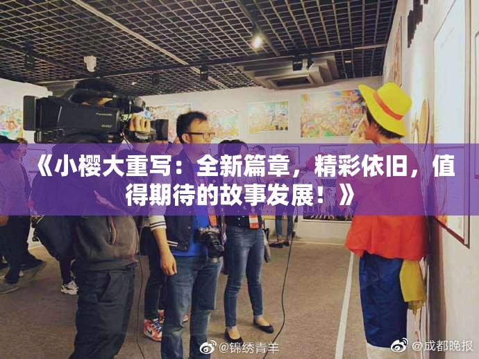 《小樱大重写：全新篇章，精彩依旧，值得期待的故事发展！》