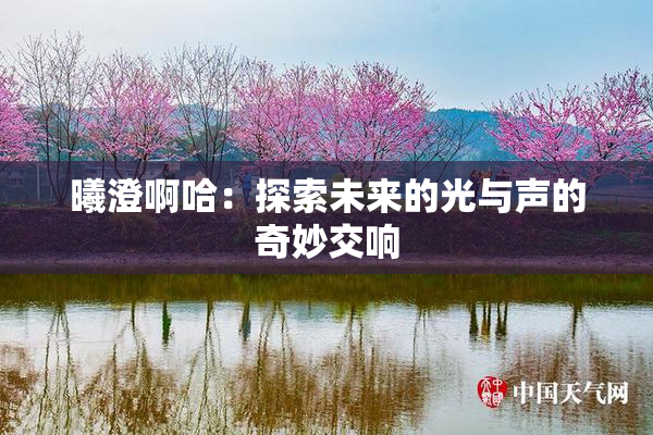 曦澄啊哈：探索未来的光与声的奇妙交响