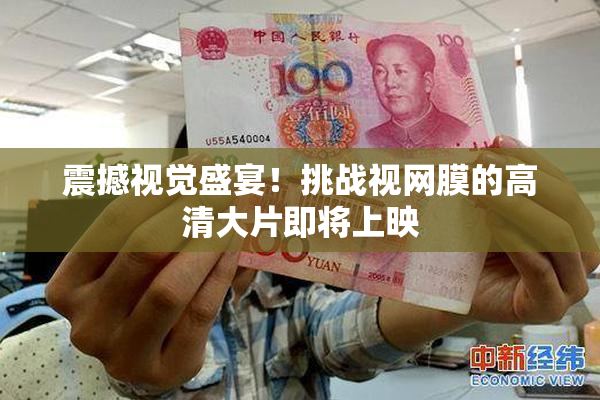 震撼视觉盛宴！挑战视网膜的高清大片即将上映