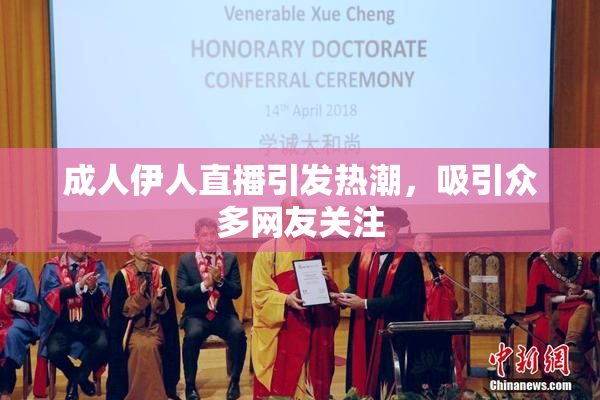成人伊人直播引发热潮，吸引众多网友关注