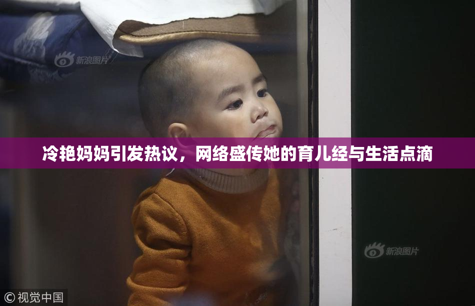 冷艳妈妈引发热议，网络盛传她的育儿经与生活点滴