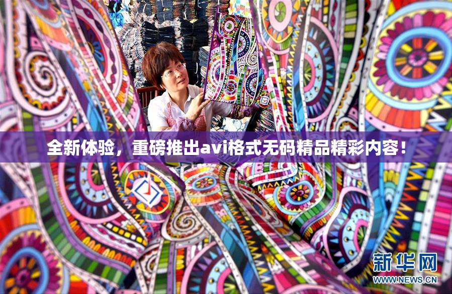 全新体验，重磅推出avi格式无码精品精彩内容！
