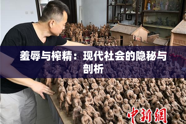 羞辱与榨精：现代社会的隐秘与剖析