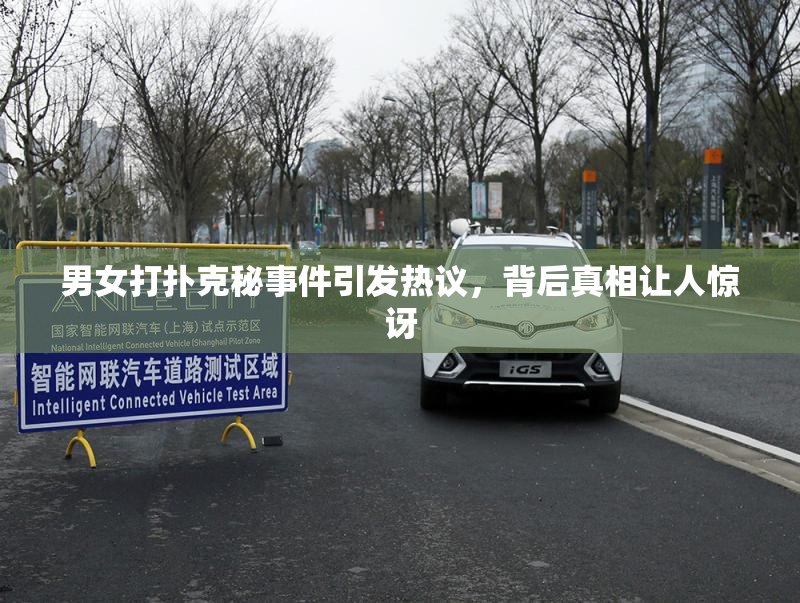 男女打扑克秘事件引发热议，背后真相让人惊讶