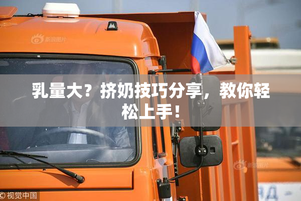 乳量大？挤奶技巧分享，教你轻松上手！