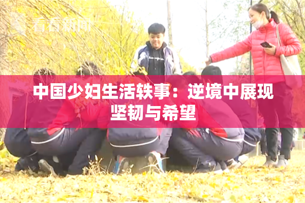中国少妇生活轶事：逆境中展现坚韧与希望