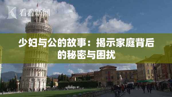 少妇与公的故事：揭示家庭背后的秘密与困扰