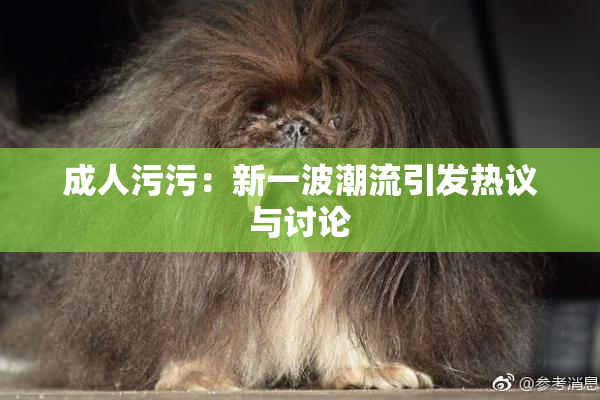 成人污污：新一波潮流引发热议与讨论