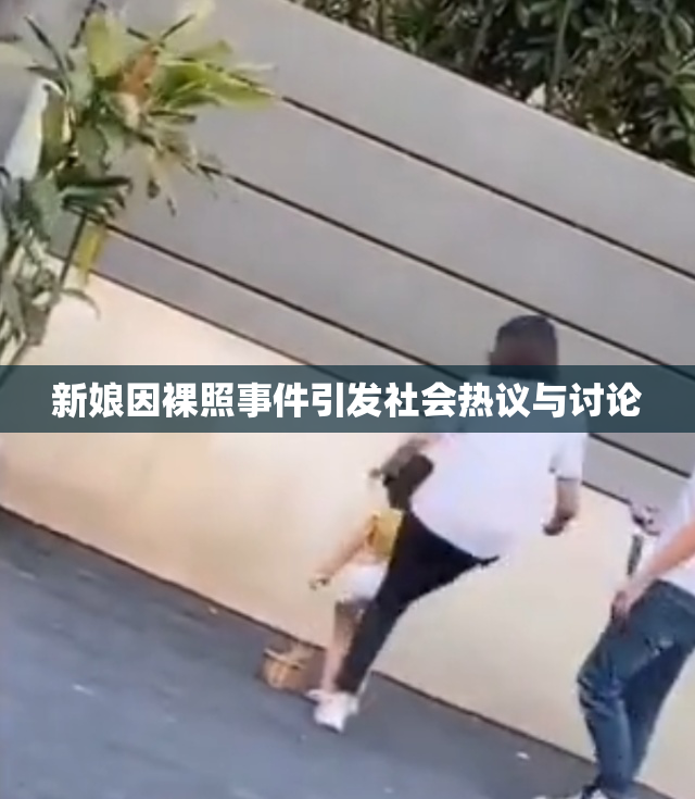 新娘因裸照事件引发社会热议与讨论