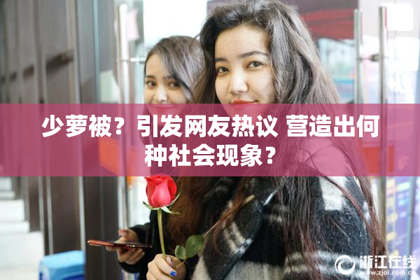 少萝被？引发网友热议 营造出何种社会现象？