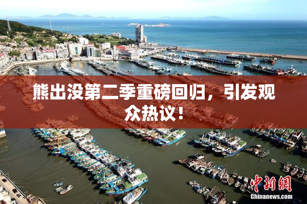 熊出没第二季重磅回归，引发观众热议！