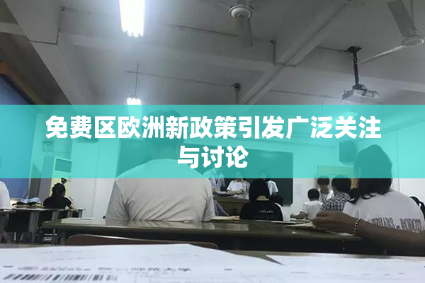 免费区欧洲新政策引发广泛关注与讨论