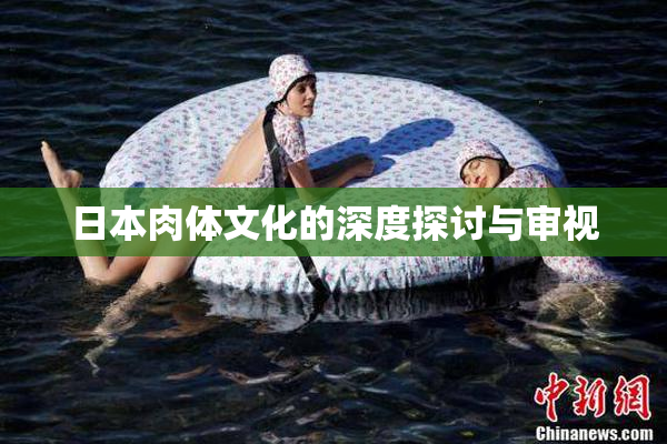 日本肉体文化的深度探讨与审视
