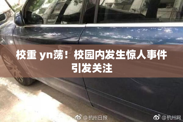 校重 yn荡！校园内发生惊人事件引发关注