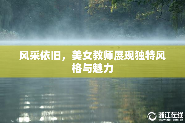风采依旧，美女教师展现独特风格与魅力