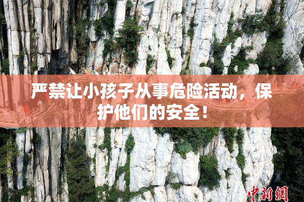 严禁让小孩子从事危险活动，保护他们的安全！
