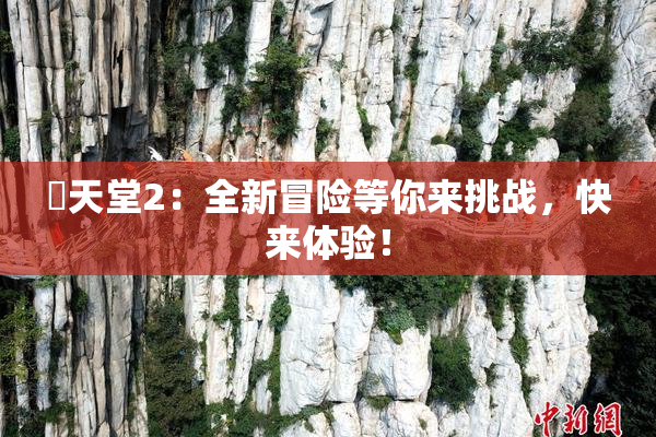 妺天堂2：全新冒险等你来挑战，快来体验！