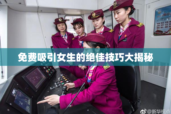 免费吸引女生的绝佳技巧大揭秘