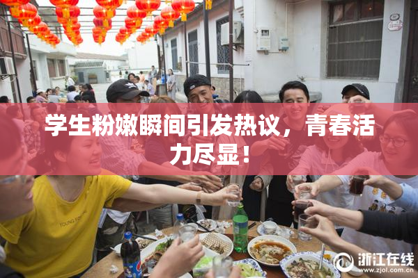 学生粉嫩瞬间引发热议，青春活力尽显！