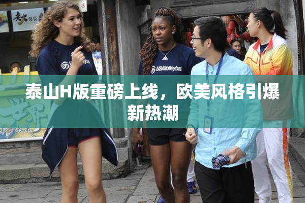 泰山H版重磅上线，欧美风格引爆新热潮
