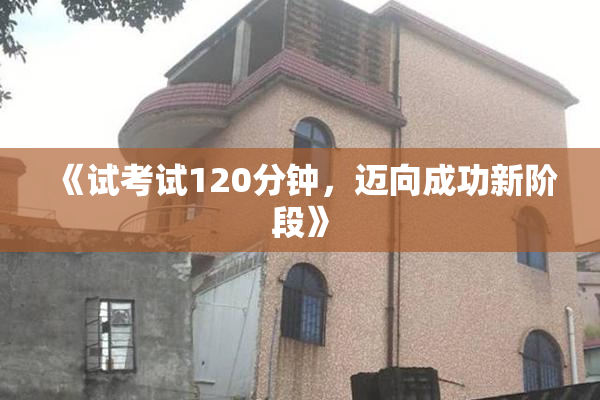 《试考试120分钟，迈向成功新阶段》