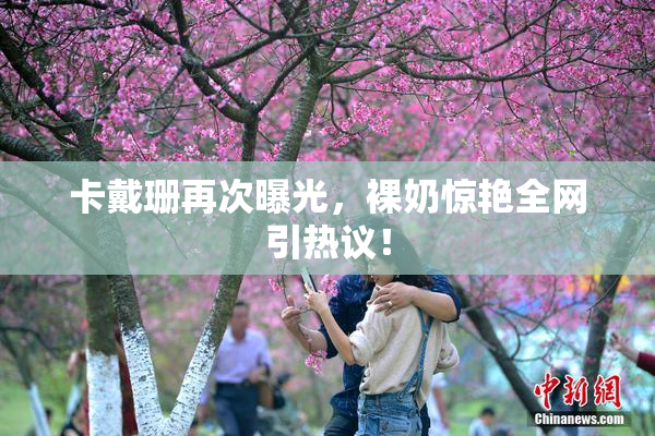 卡戴珊再次曝光，裸奶惊艳全网引热议！