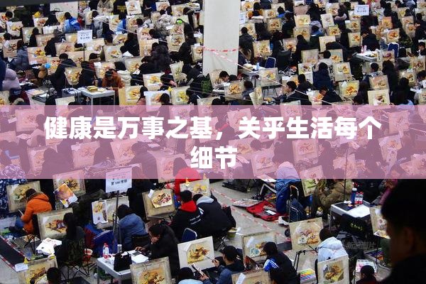健康是万事之基，关乎生活每个细节