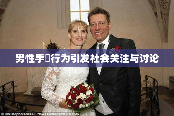 男性手婬行为引发社会关注与讨论