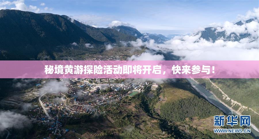 秘境黄游探险活动即将开启，快来参与！