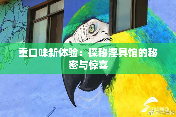 重口味新体验：探秘淫具馆的秘密与惊喜