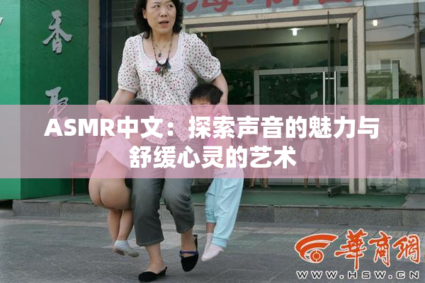 ASMR中文：探索声音的魅力与舒缓心灵的艺术