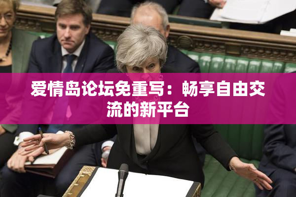 爱情岛论坛免重写：畅享自由交流的新平台