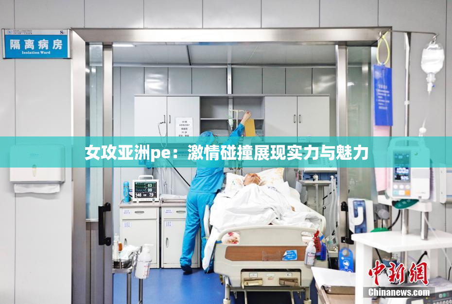 女攻亚洲pe：激情碰撞展现实力与魅力