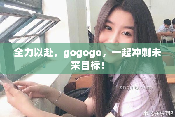 全力以赴，gogogo，一起冲刺未来目标！