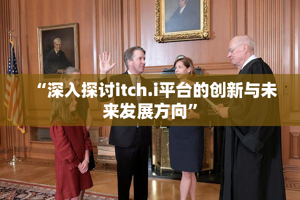 “深入探讨itch.i平台的创新与未来发展方向”