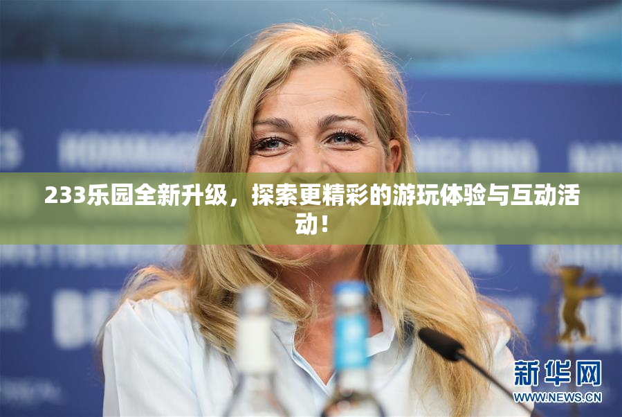 233乐园全新升级，探索更精彩的游玩体验与互动活动！