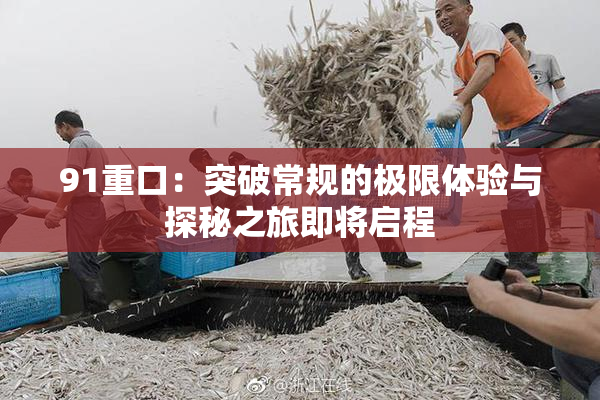 91重口：突破常规的极限体验与探秘之旅即将启程