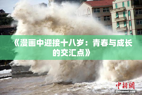 《漫画中迎接十八岁：青春与成长的交汇点》