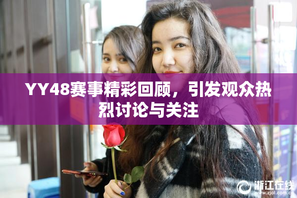 YY48赛事精彩回顾，引发观众热烈讨论与关注