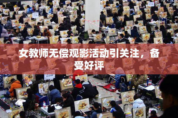 女教师无偿观影活动引关注，备受好评