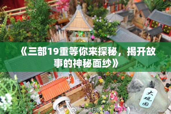 《三部19重等你来探秘，揭开故事的神秘面纱》