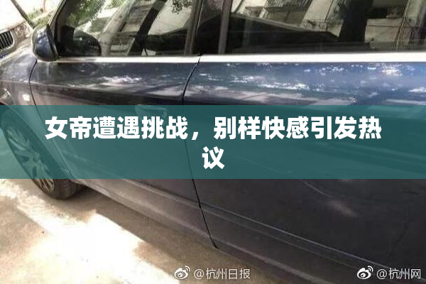 女帝遭遇挑战，别样快感引发热议