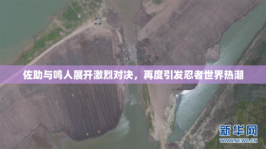 佐助与鸣人展开激烈对决，再度引发忍者世界热潮