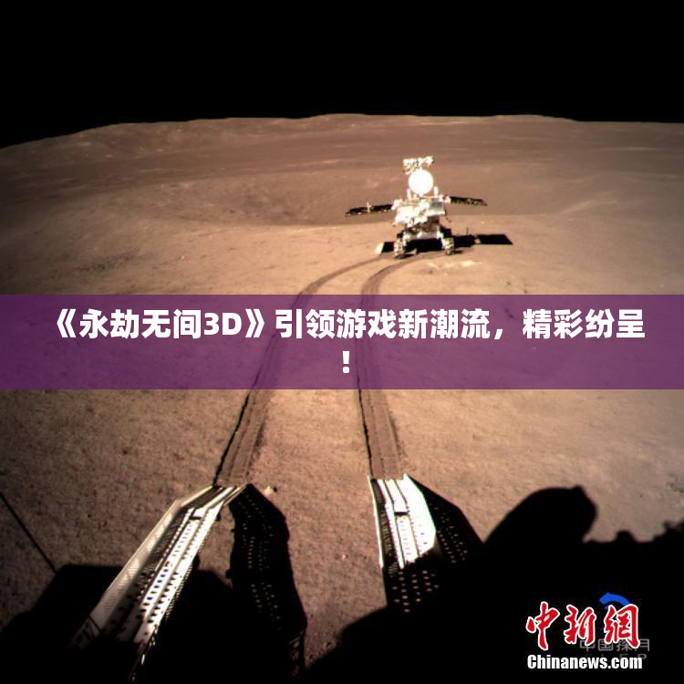 《永劫无间3D》引领游戏新潮流，精彩纷呈！