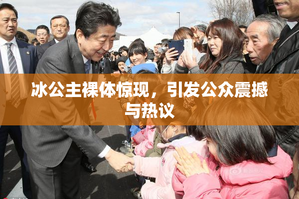 冰公主裸体惊现，引发公众震撼与热议