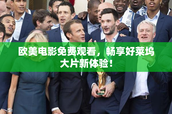 欧美电影免费观看，畅享好莱坞大片新体验！