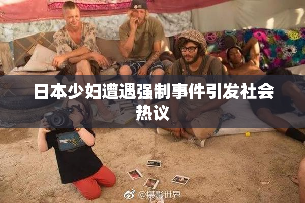 日本少妇遭遇强制事件引发社会热议