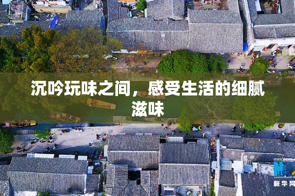 沉吟玩味之间，感受生活的细腻滋味