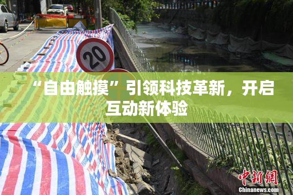 “自由触摸”引领科技革新，开启互动新体验