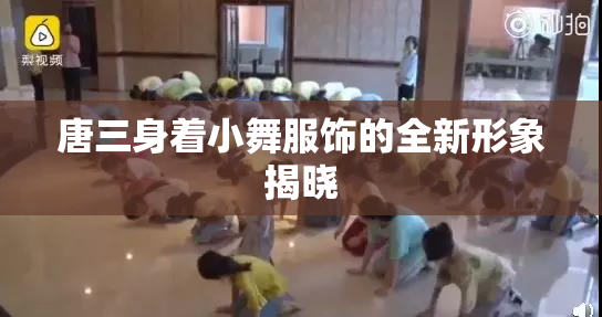 唐三身着小舞服饰的全新形象揭晓